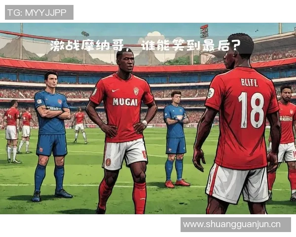 法甲焦点战:布雷斯特状态回暖摩纳哥能否逆袭争夺积分